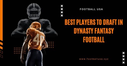 Best Players to Draft in Dynasty Fantasy Football: Building for the Future