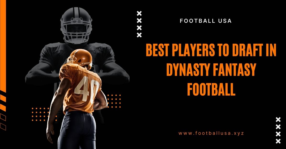 Best Players to Draft in Dynasty Fantasy Football: Building for the Future