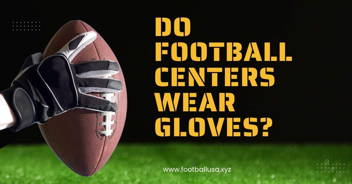 Do Football Centers Wear Gloves